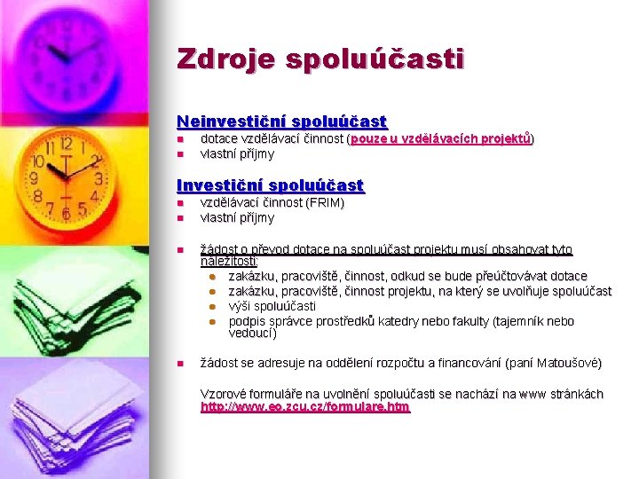 Zdroje spoluúčasti Neinvestiční spoluúčast n n dotace vzdělávací činnost (pouze u vzdělávacích projektů) vlastní