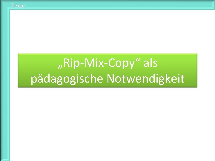 Texte „Rip-Mix-Copy“ als pädagogische Notwendigkeit 