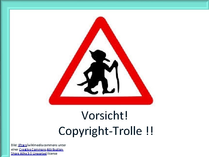 Vorsicht! Copyright-Trolle !! Bild: liftarn/wikimedia commons unter einer Creative Commons Attribution. Share Alike 3.