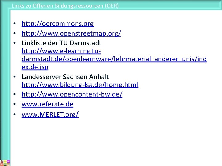 Links zu Offenen Bildungsressourcen (OER) • http: //oercommons. org • http: //www. openstreetmap. org/