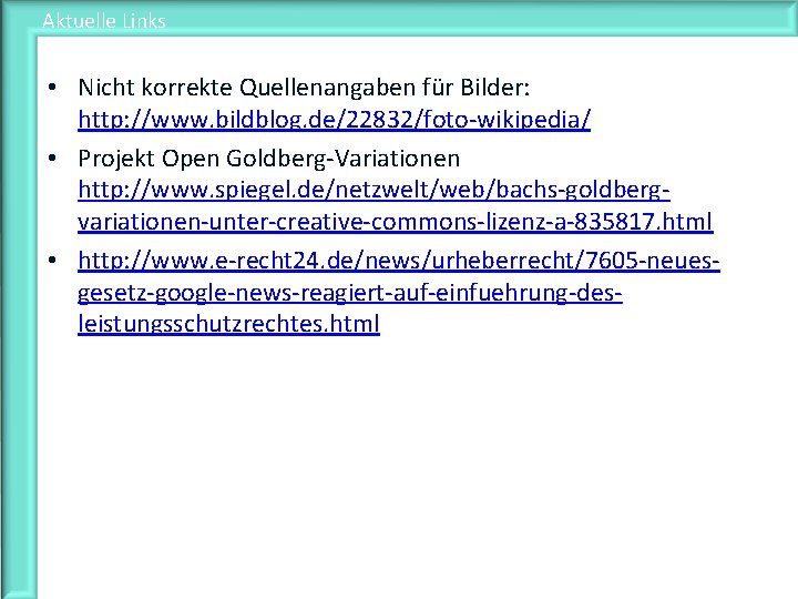 Aktuelle Links • Nicht korrekte Quellenangaben für Bilder: http: //www. bildblog. de/22832/foto-wikipedia/ • Projekt