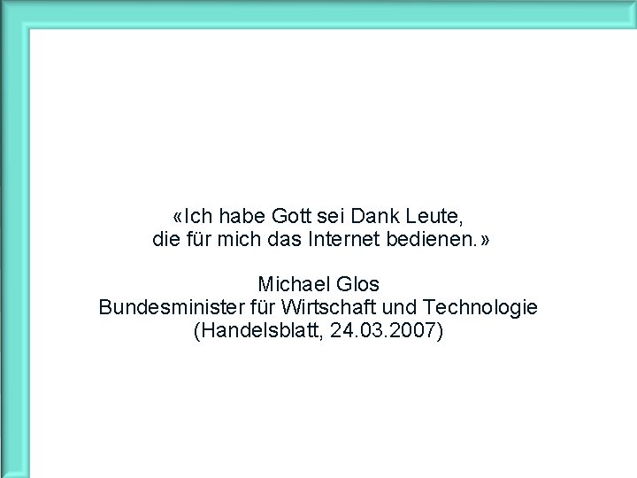  «Ich habe Gott sei Dank Leute, die für mich das Internet bedienen. »