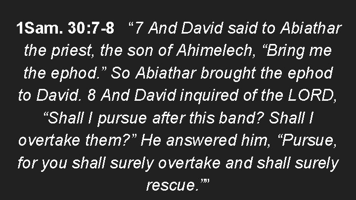 1 Sam. 30: 7 -8 “ 7 And David said to Abiathar the priest,