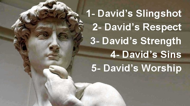1 - David’s Slingshot 2 - David’s Respect 3 - David’s Strength 4 -