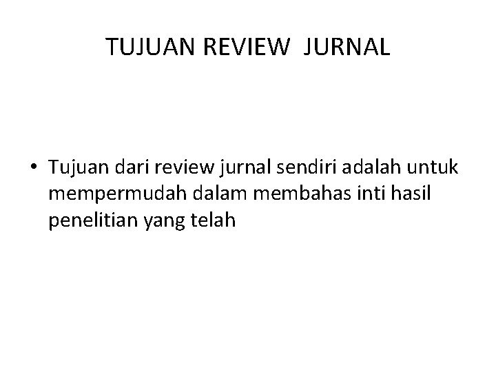 TUJUAN REVIEW JURNAL • Tujuan dari review jurnal sendiri adalah untuk mempermudah dalam membahas