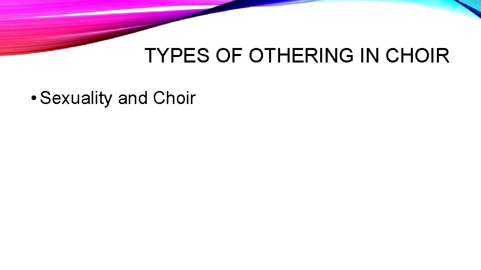 TYPES OF OTHERING IN CHOIR • Sexuality and Choir 