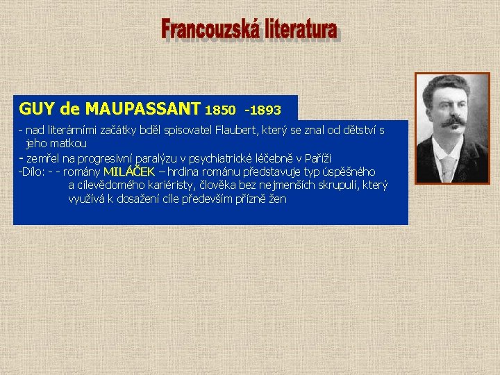 GUY de MAUPASSANT 1850 -1893 - nad literárními začátky bděl spisovatel Flaubert, který se