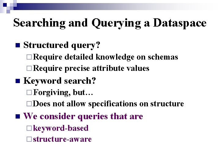 Searching and Querying a Dataspace n Structured query? ¨ Require detailed knowledge on schemas