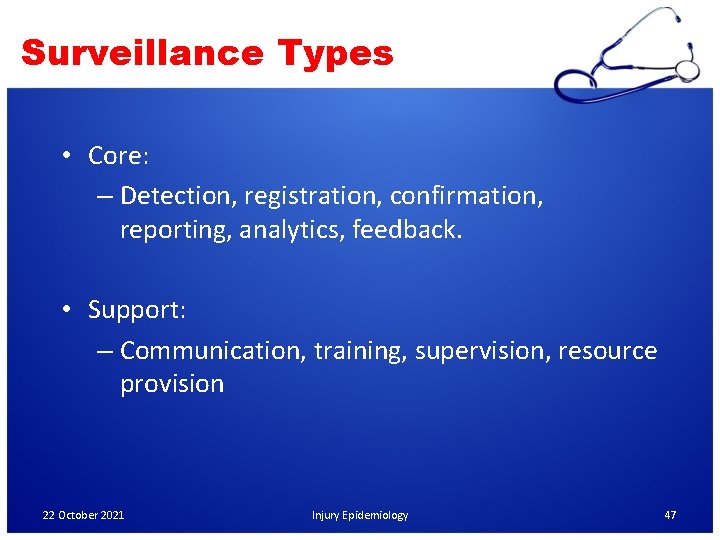 Surveillance Types • Core: – Detection, registration, confirmation, reporting, analytics, feedback. • Support: –