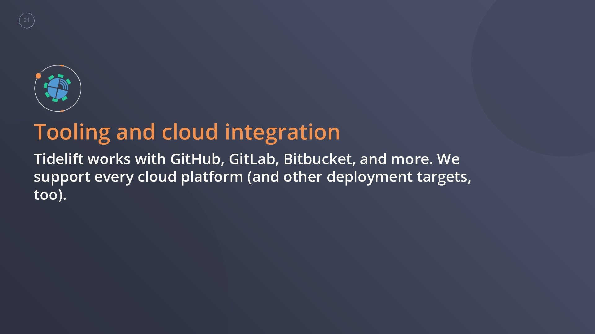 21 Tooling and cloud integration Tidelift works with Git. Hub, Git. Lab, Bitbucket, and