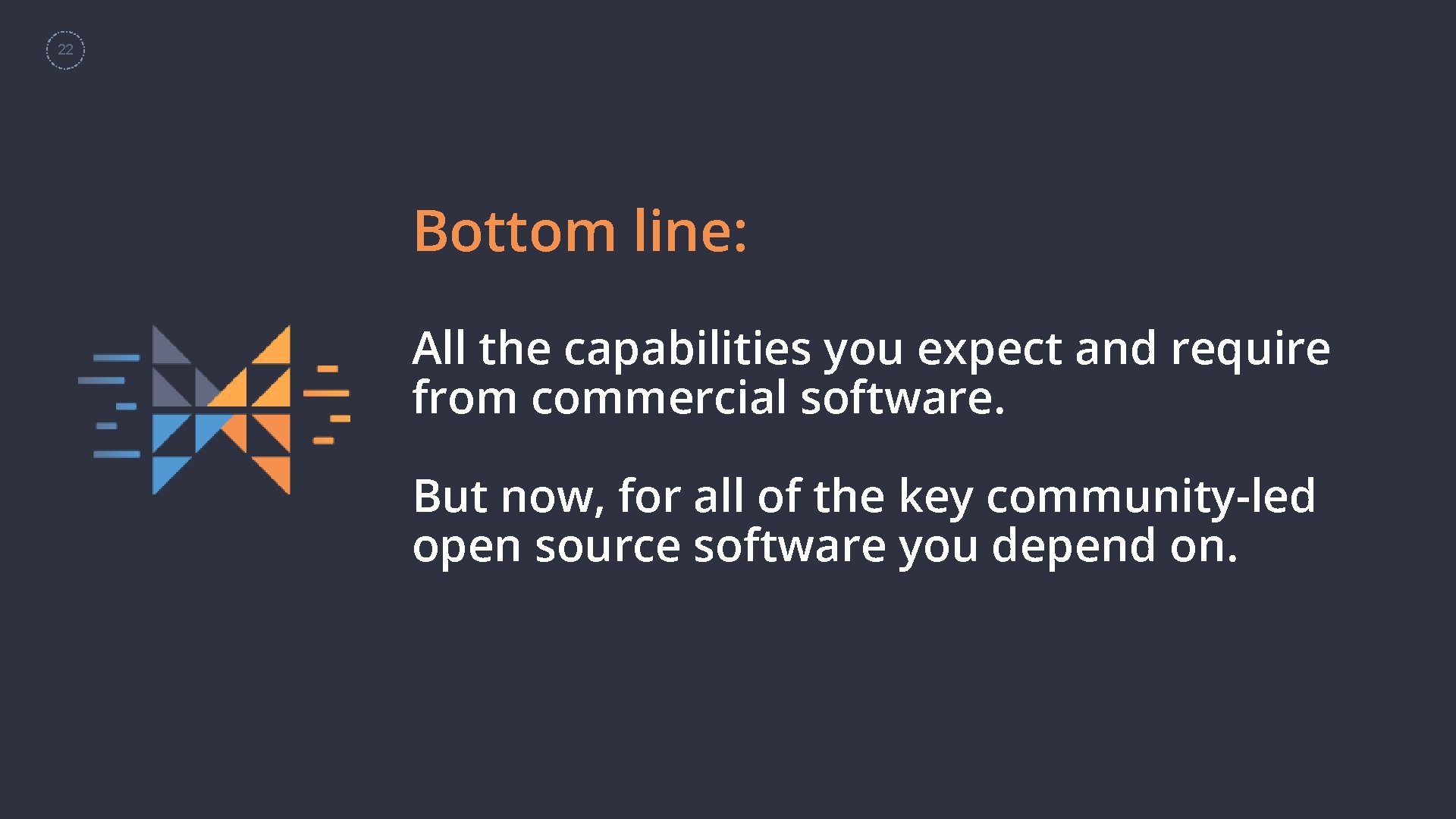 22 Bottom line: All the capabilities you expect and require from commercial software. But