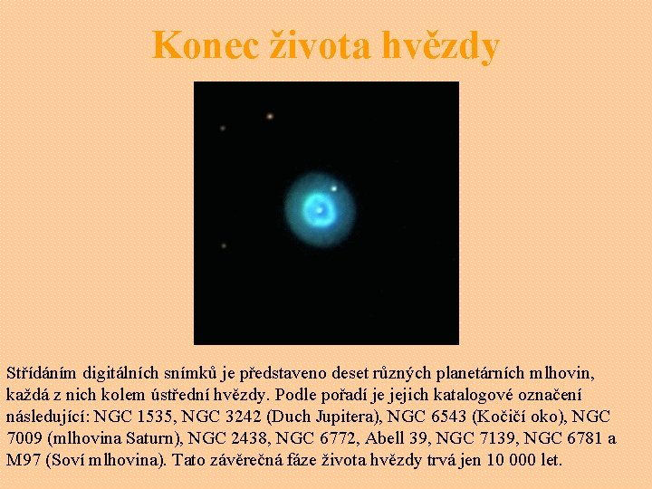 Konec života hvězdy Střídáním digitálních snímků je představeno deset různých planetárních mlhovin, každá z