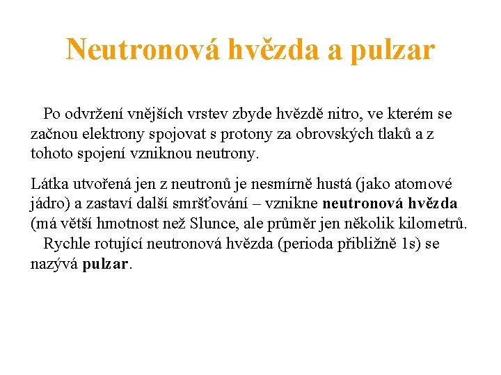 Neutronová hvězda a pulzar Po odvržení vnějších vrstev zbyde hvězdě nitro, ve kterém se