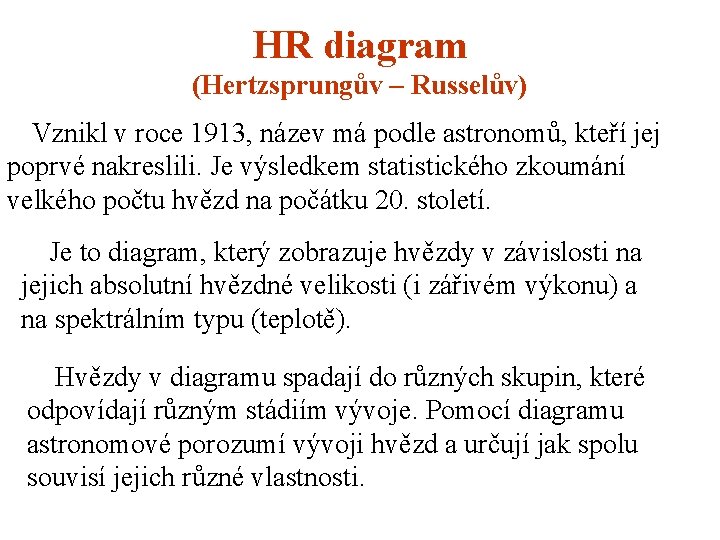 HR diagram (Hertzsprungův – Russelův) Vznikl v roce 1913, název má podle astronomů, kteří
