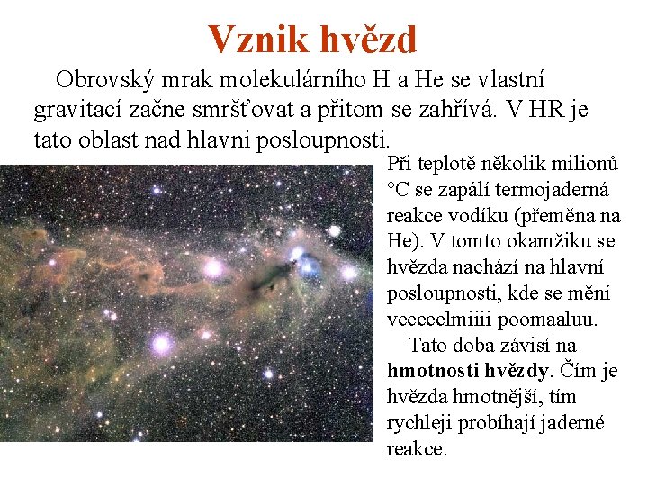 Vznik hvězd Obrovský mrak molekulárního H a He se vlastní gravitací začne smršťovat a