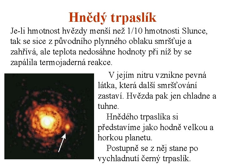 Hnědý trpaslík Je-li hmotnost hvězdy menší než 1/10 hmotnosti Slunce, tak se sice z