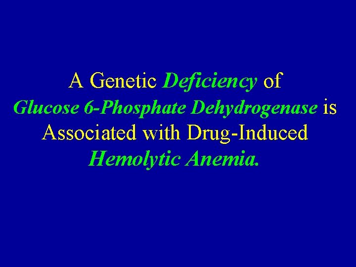 A Genetic Deficiency of Glucose 6 -Phosphate Dehydrogenase is Associated with Drug-Induced Hemolytic Anemia.