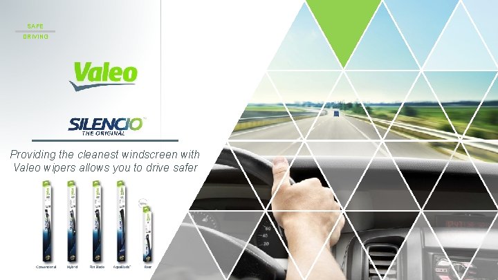 SAFE DRIVING Providing the cleanest windscreen with Valeo wipers allows you to drive safer