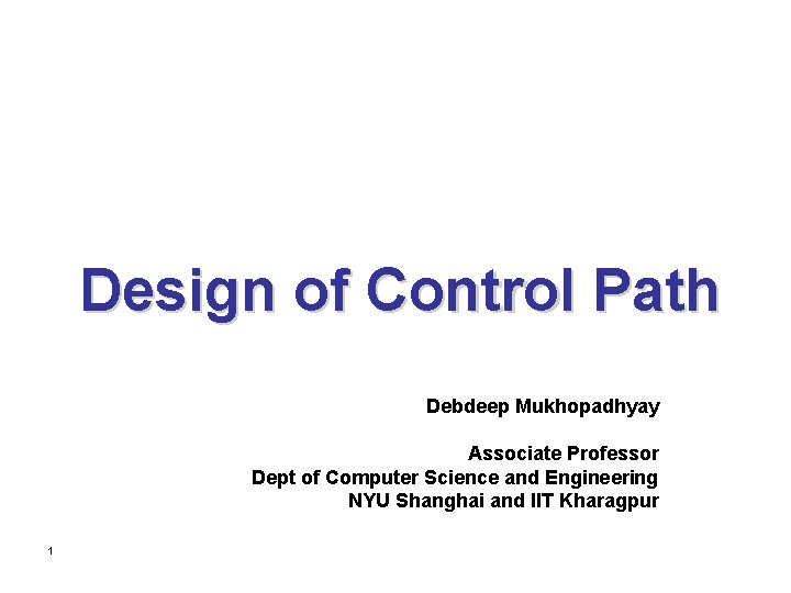 Design of Control Path Debdeep Mukhopadhyay Associate Professor Dept of Computer Science and Engineering