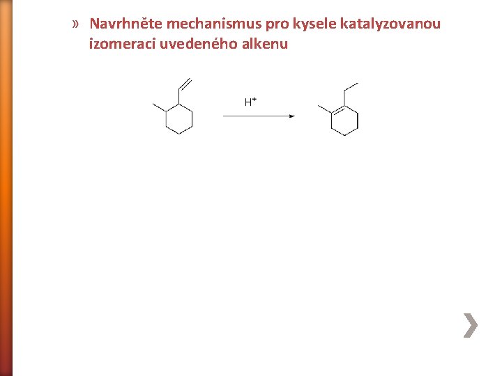 » Navrhněte mechanismus pro kysele katalyzovanou izomeraci uvedeného alkenu 