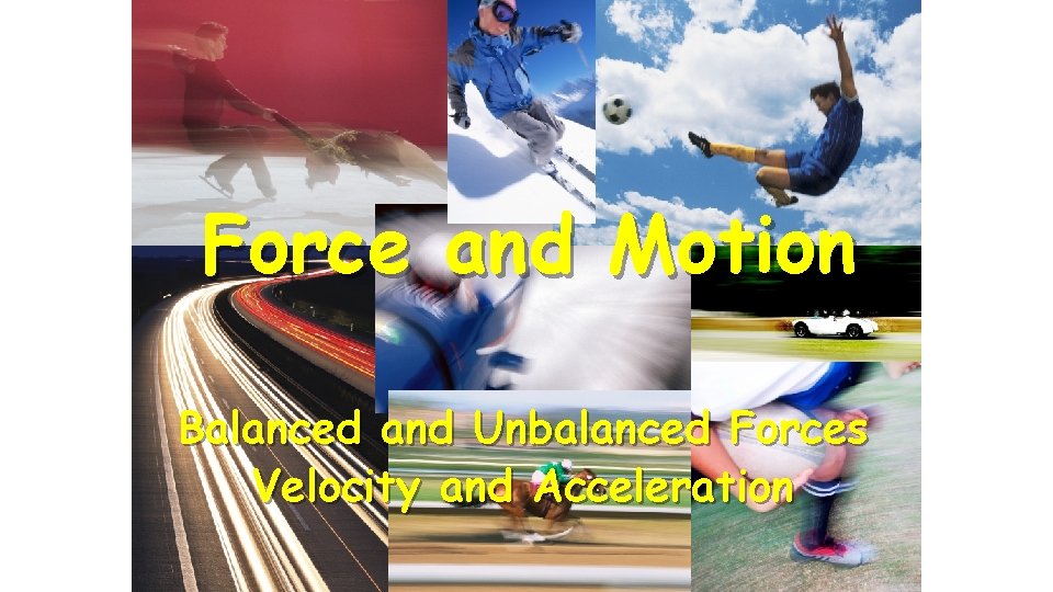 Force and Motion Balanced and Unbalanced Forces Velocity and Acceleration 