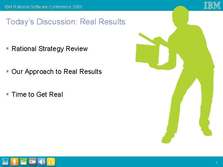 IBM Rational Software Conference 2009 Today’s Discussion: Real Results § Rational Strategy Review §