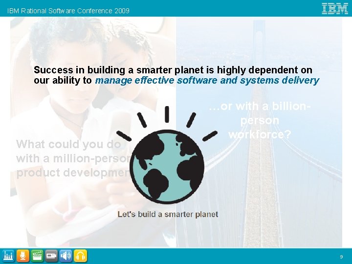 IBM Rational Software Conference 2009 Success in building a smarter planet is highly dependent