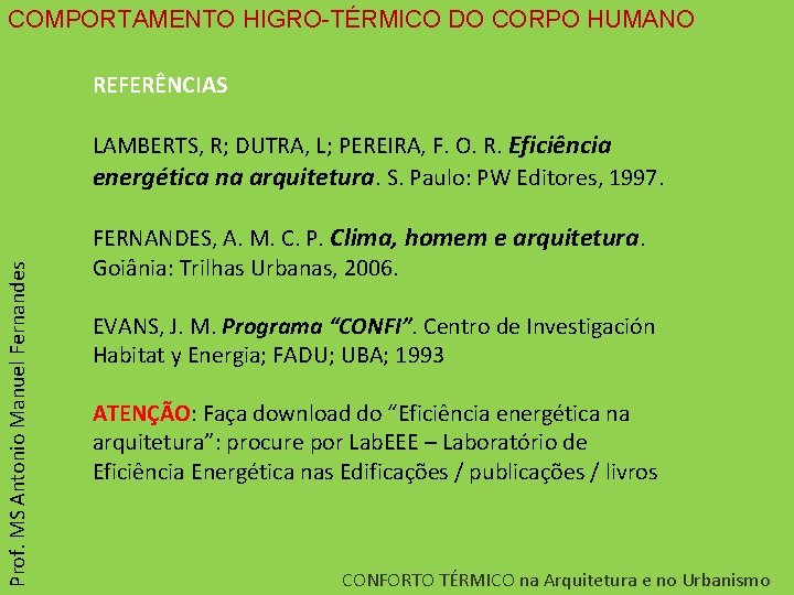 COMPORTAMENTO HIGRO-TÉRMICO DO CORPO HUMANO REFERÊNCIAS Prof. MS Antonio Manuel Fernandes LAMBERTS, R; DUTRA,
