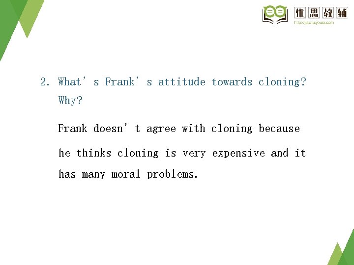 2. What’s Frank’s attitude towards cloning? Why? Frank doesn’t agree with cloning because he