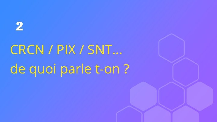 2 CRCN / PIX / SNT… de quoi parle t-on ? 