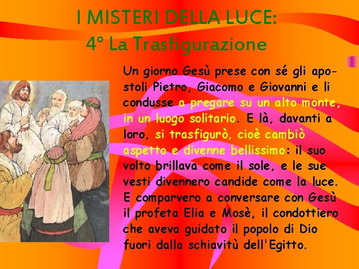 I MISTERI DELLA LUCE: 4° La Trasfigurazione Un giorno Gesù prese con sé gli