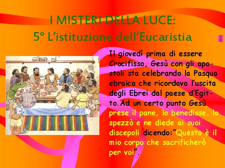 I MISTERI DELLA LUCE: 5° L’istituzione dell’Eucaristia Il giovedì prima di essere Crocifisso, Gesù