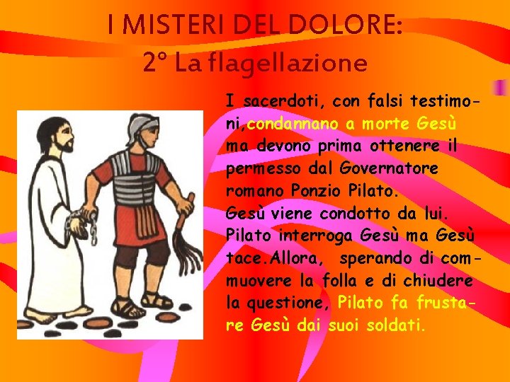 I MISTERI DEL DOLORE: 2° La flagellazione I sacerdoti, con falsi testimoni, condannano a