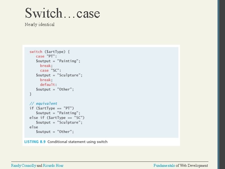 Switch…case Nearly identical Randy Connolly and Ricardo Hoar Fundamentals of Web Development 