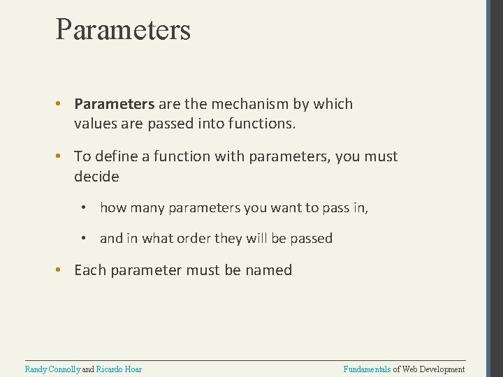 Parameters • Parameters are the mechanism by which values are passed into functions. •