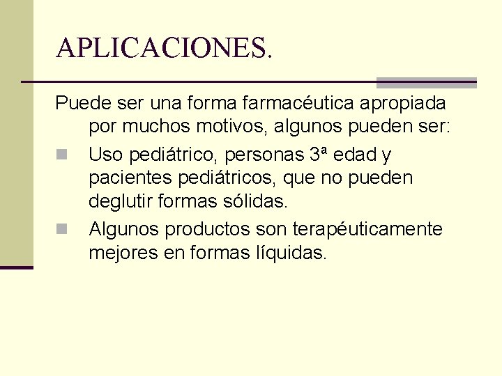 APLICACIONES. Puede ser una forma farmacéutica apropiada por muchos motivos, algunos pueden ser: n