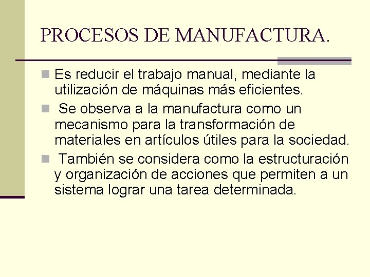 PROCESOS DE MANUFACTURA. n Es reducir el trabajo manual, mediante la utilización de máquinas