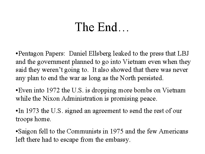 The End… • Pentagon Papers: Daniel Ellsberg leaked to the press that LBJ and