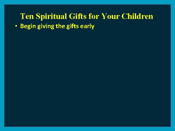 Ten Spiritual Gifts for Your Children • Begin giving the gifts early 