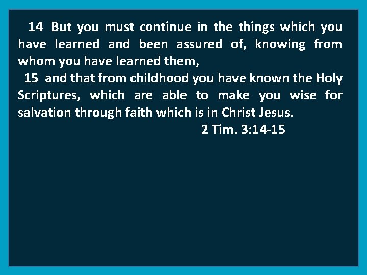 14 But you must continue in the things which you have learned and been