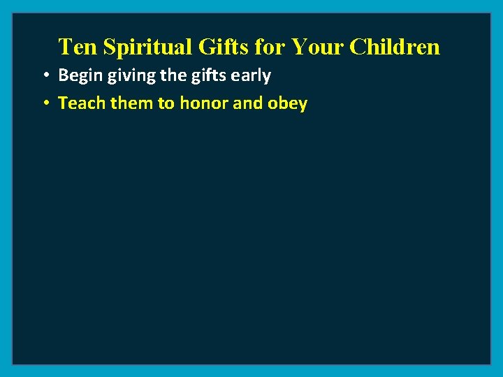 Ten Spiritual Gifts for Your Children • Begin giving the gifts early • Teach