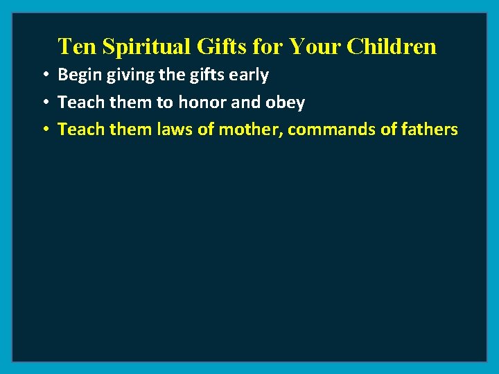 Ten Spiritual Gifts for Your Children • Begin giving the gifts early • Teach