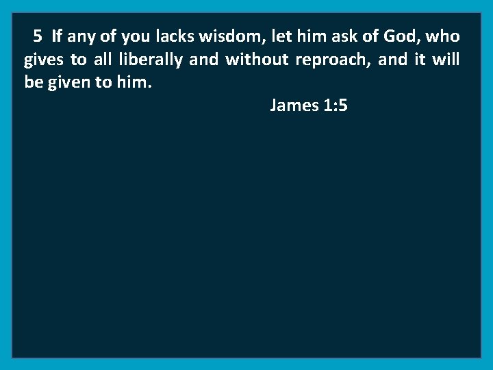 5 If any of you lacks wisdom, let him ask of God, who gives