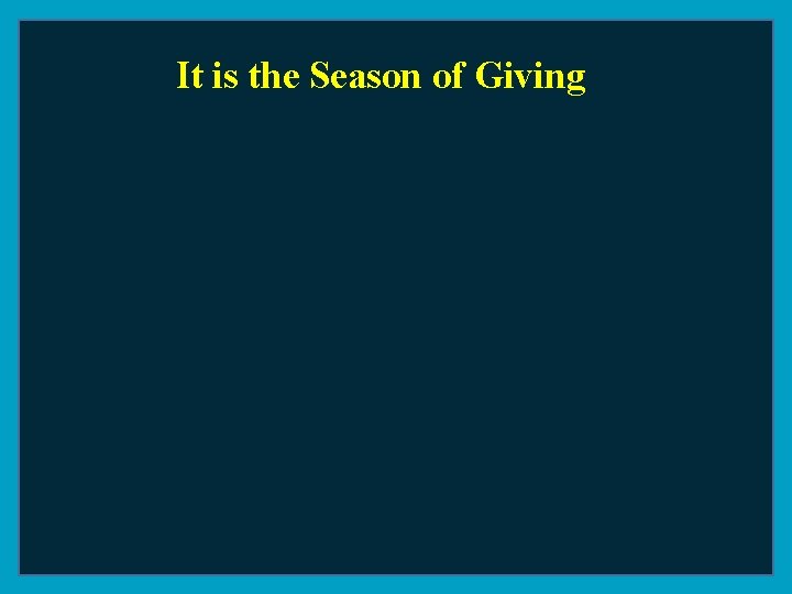 It is the Season of Giving 