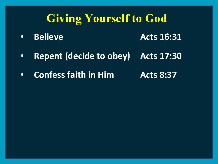 Giving Yourself to God • Believe Acts 16: 31 • Repent (decide to obey)