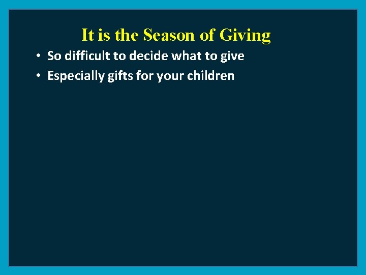 It is the Season of Giving • So difficult to decide what to give