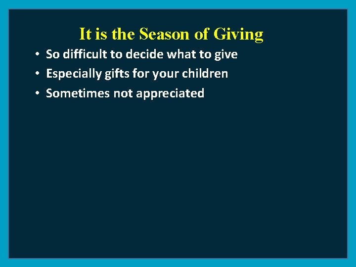 It is the Season of Giving • So difficult to decide what to give