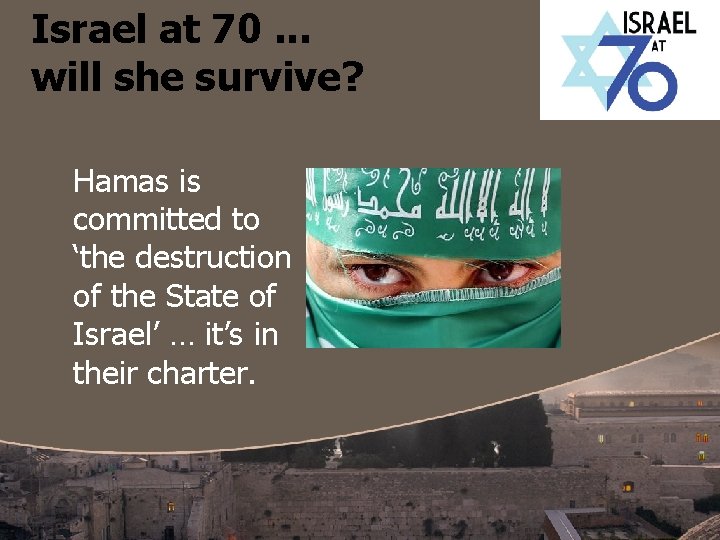 Israel at 70. . . will she survive? Hamas is committed to ‘the destruction