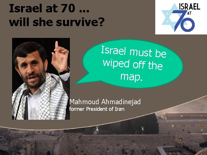 Israel at 70. . . will she survive? Israel must be wiped off the