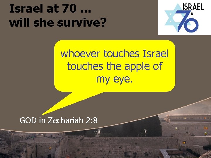 Israel at 70. . . will she survive? whoever touches Israel touches the apple